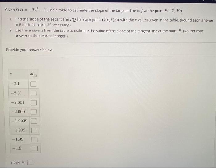 Given ( f(x)=-5 x^{3}-1 ), use a table to estimate the slope of the tangent line to ( f ) at the point ( P(-2,39) ). 1.
