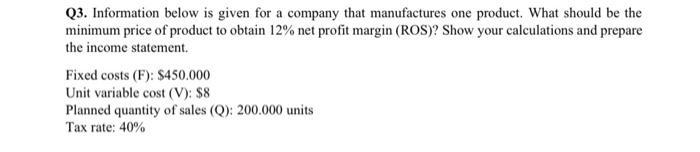 Q3. Information below is given for a company that manufactures one product. What should be the minimum price