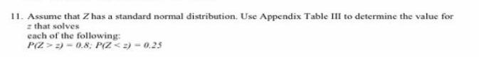 11. Assume that Z has a standard normal distribution. Use Appendix Table III to determine the value for z