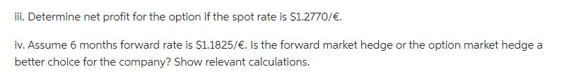 iii. Determine net profit for the option if the spot rate is $1.2770/. iv. Assume 6 months forward rate is