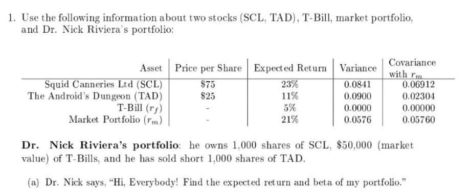 1. Use the following information about two stocks (SCL, TAD), T-Bill, market portfolio, and Dr. Nick