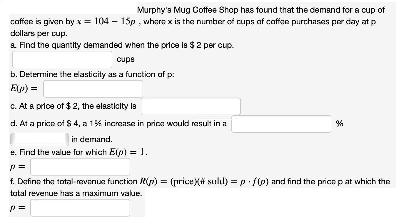 Murphy's Mug Coffee Shop has found that the demand for a cup of coffee is given by x = 104  15p, where x is