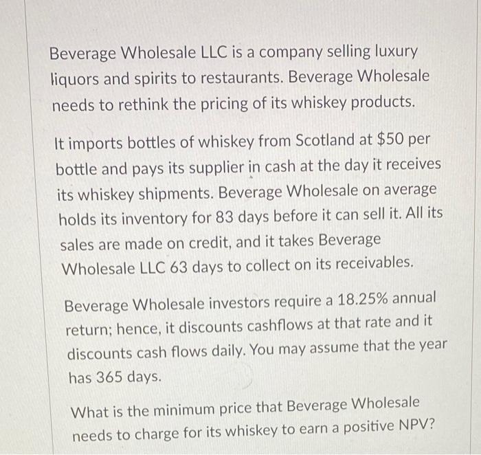 Beverage Wholesale LLC is a company selling luxury liquors and spirits to restaurants. Beverage Wholesale needs to rethink th