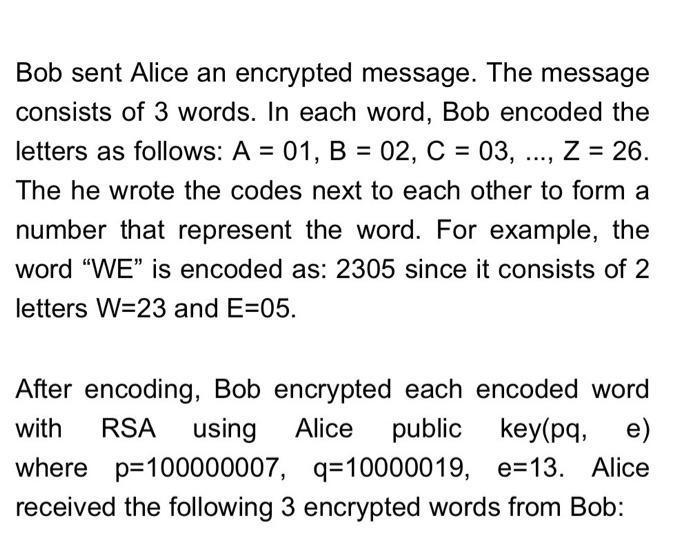 Bob sent Alice an encrypted message. The message consists of 3 words. In each word, Bob encoded the letters as follows: ( A=