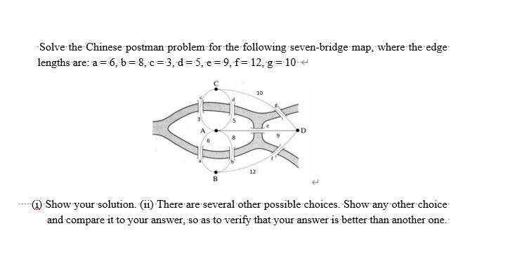 -Solve the Chinese postman problem for the following seven-bridge map, where the edge lengths are: a = 6, b =