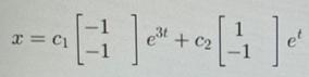 ( x=c_{1}left[begin{array}{l}-1  -1end{array}ight] e^{3 t}+c_{2}left[begin{array}{c}1  -1end{array}ight] e^{t}