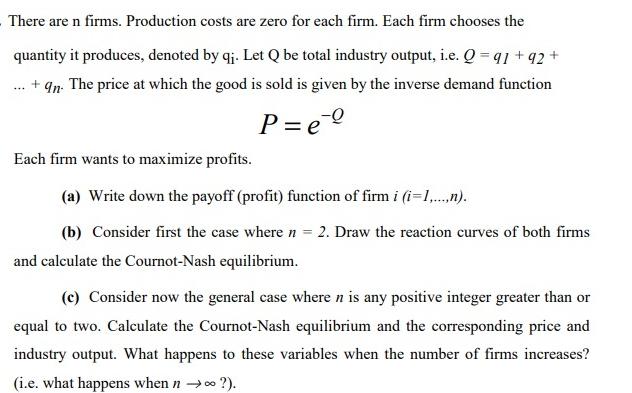 There are n firms. Production costs are zero for each firm. Each firm chooses the quantity it produces,