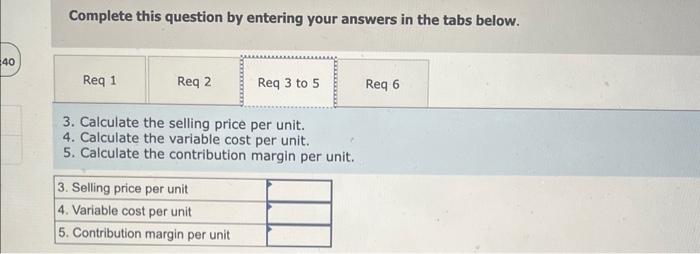 40 Complete this question by entering your answers in the tabs below. Req 1 Req 2 Req 3 to 5 3. Calculate the