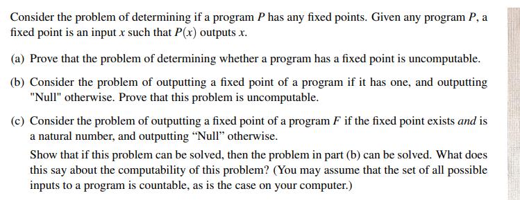 Consider the problem of determining if a program P has any fixed points. Given any program P, a fixed point