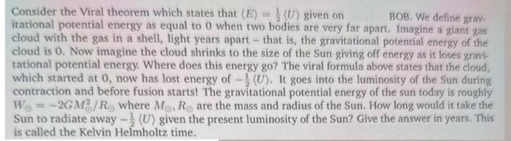 BOB. We define grav- Consider the Viral theorem which states that (E)=(U) given on itational potential energy