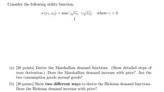 Consider the following utility function, u (, 2) = min [ 2, where y>0 1 (a) [20 points] Derive the