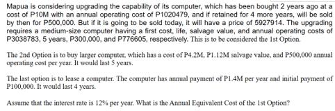 Mapua is considering upgrading the capability of its computer, which has been bought 2 years ago at a cost of P10M with an an