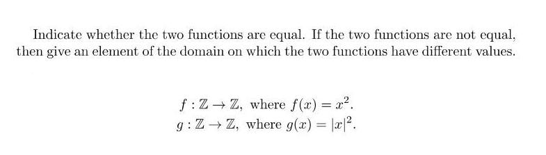 Indicate whether the two functions are equal. If the two functions are not equal, then give an element of the