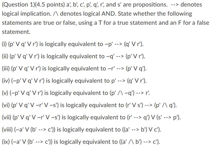 (Question 1)(4.5 points) a, b, c, p, q, r, and s are propositions. --> denotes logical implication. ( 八 ) denotes lo