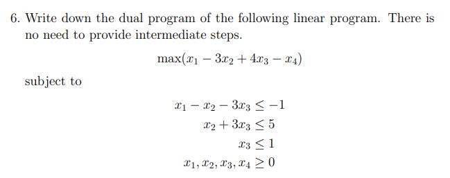 6. Write down the dual program of the following linear program. There is no need to provide intermediate steps. [ max left