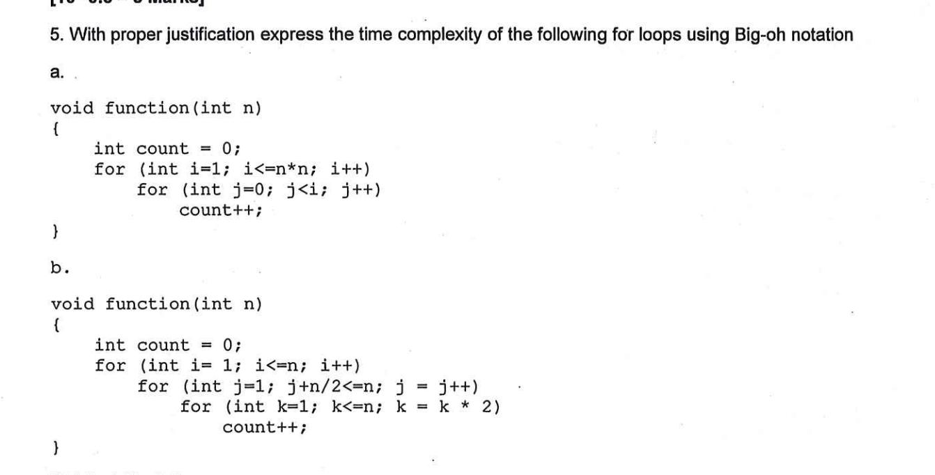 5. With proper justification express the time complexity of the following for loops using Big-oh notation a. void function (i
