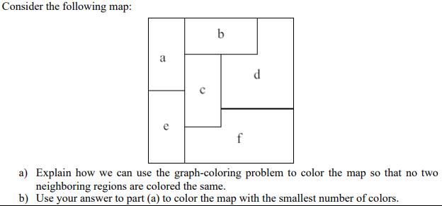 Consider the following map: a) Explain how we can use the graph-coloring problem to color the map so that no two neighboring