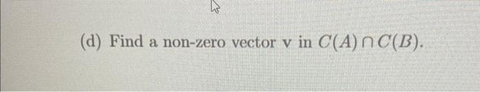 (d) Find a non-zero vector v in C(A) nC(B).