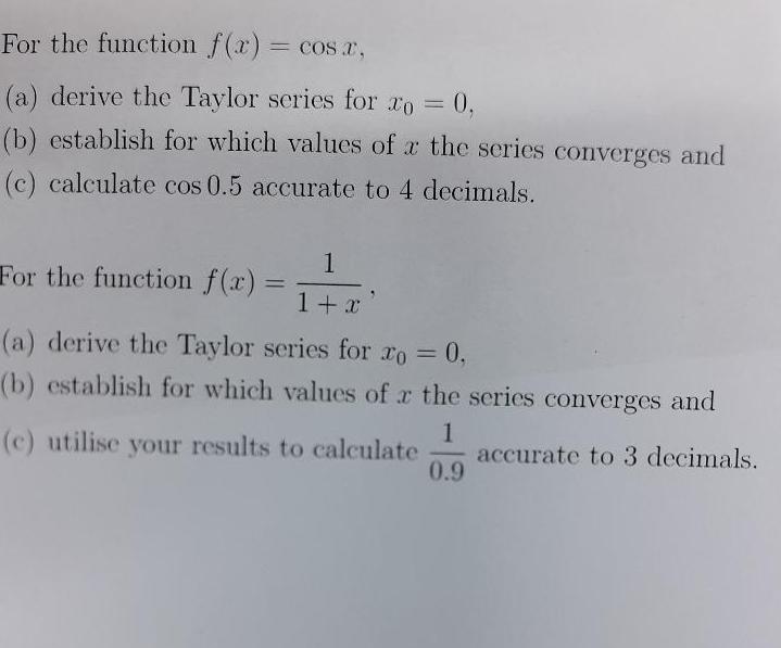 For the function f(x) = cosa, (a) derive the Taylor series for ao = 0, (b) establish for which values of a