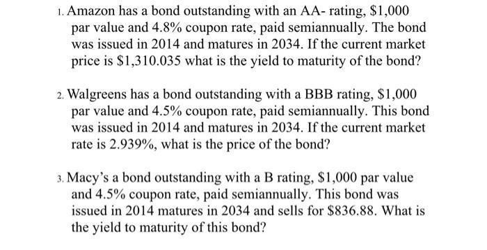 1. Amazon has a bond outstanding with an AA- rating, $1,000 par value and 4.8% coupon rate, paid semiannually. The bond was i