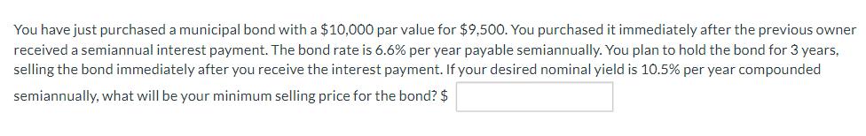 You have just purchased a municipal bond with a ( $ 10,000 ) par value for ( $ 9,500 ). You purchased it immediately af