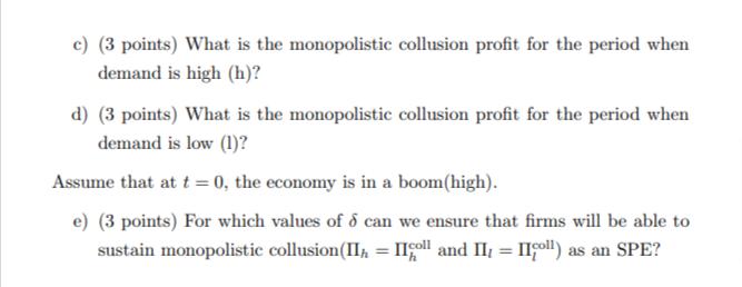 c) (3 points) What is the monopolistic collusion profit for the period when demand is high (h)? d) (3 points) What is the mon