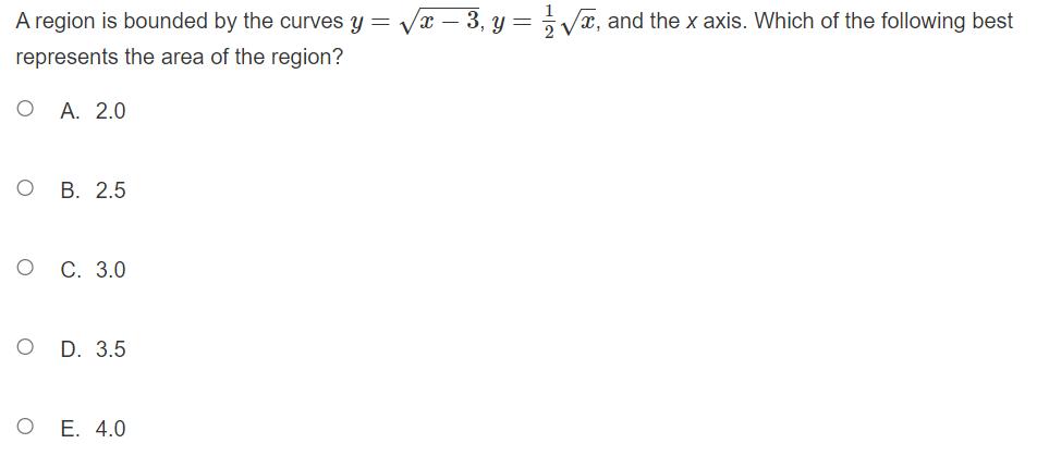 A region is bounded by the curves ( y=sqrt{x-3}, y=frac{1}{2} sqrt{x} ), and the ( x ) axis. Which of the following be