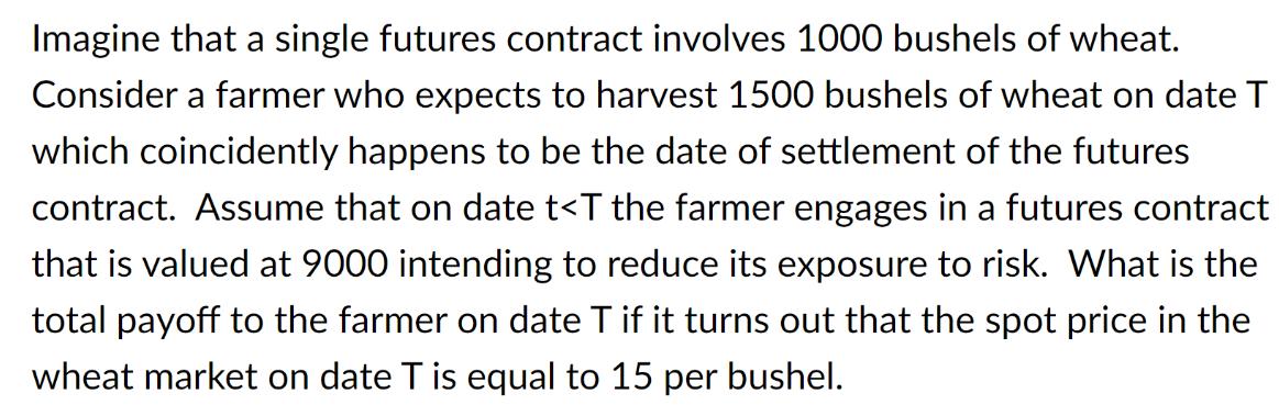 Imagine that a single futures contract involves 1000 bushels of wheat. Consider a farmer who expects to