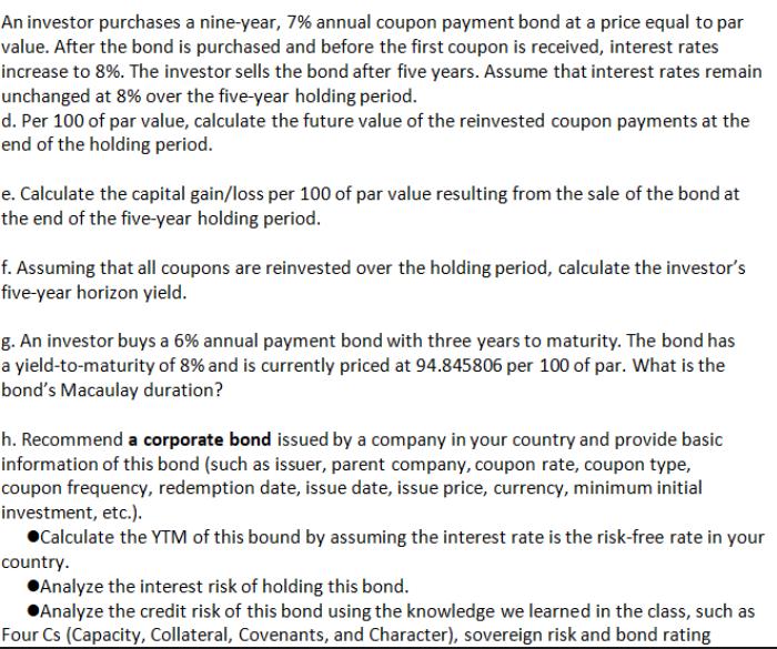 An investor purchases a nine-year, 7% annual coupon payment bond at a price equal to par value. After the