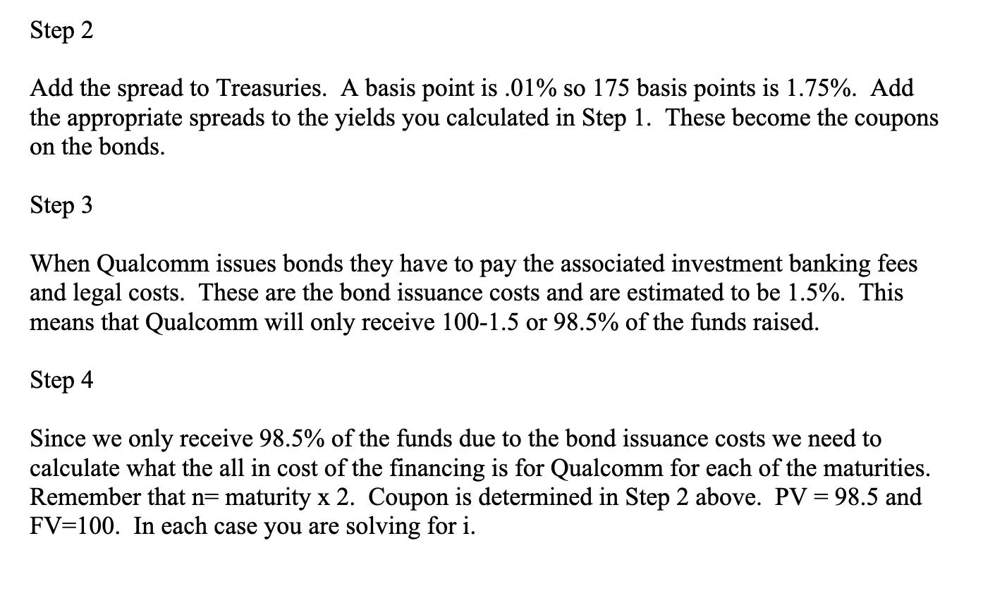 Step 2 Add the spread to Treasuries. A basis point is .01% so 175 basis points is 1.75%. Add the appropriate