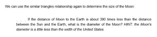 We can use the similar triangles relationship again to determine the size of the Moon: If the distance of