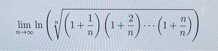 ( lim _{n ightarrow infty} ln left(sqrt[n]{left(1+frac{1}{n}ight)left(1+frac{2}{n}ight) cdotsleft(1+frac{n