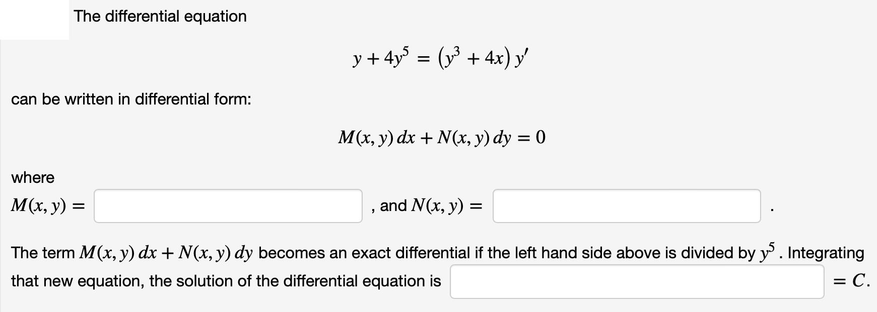 The differential equation can be written in differential form: where M(x, y) = y + 4y5 = (y + 4x) y' M(x, y)