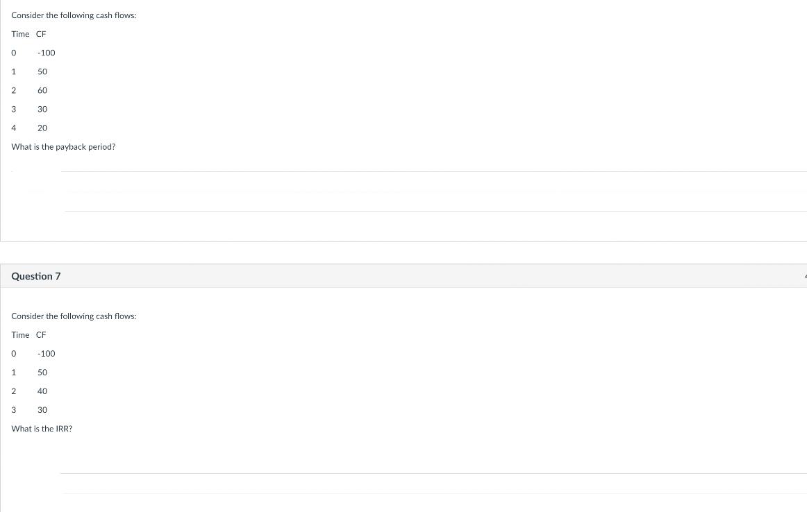 Consider the following cash flows: Time CF 0 1 2 3 4 0 -100 20 What is the payback period? 1 50 Question 7 2