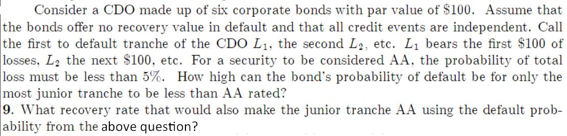 Consider a CDO made up of six corporate bonds with par value of $100. Assume that the bonds offer no recovery