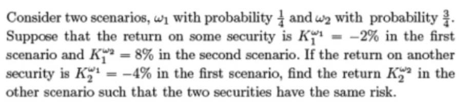 Consider two scenarios,  with probability and we with probability. Suppose that the return on some security