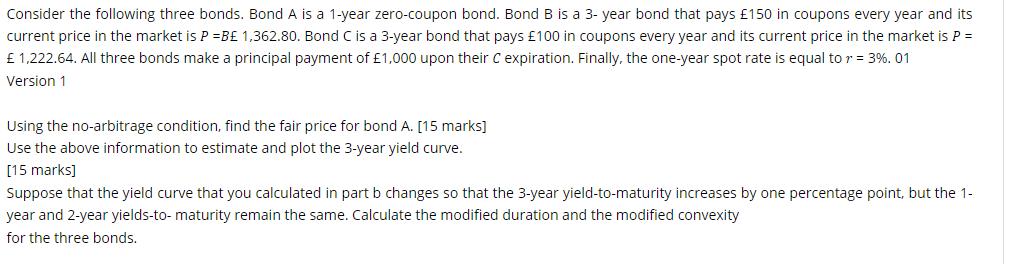 Consider the following three bonds. Bond A is a 1-year zero-coupon bond. Bond B is a 3- year bond that pays