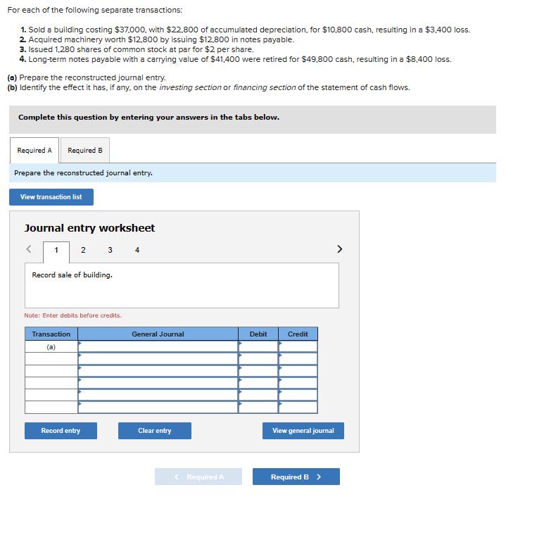 For each of the following separate transactions: 1. Sold a building costing ( $ 37,000 ), with ( $ 22,800 ) of accumula