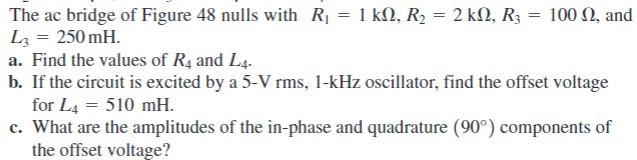 The ac bridge of Figure 48 nulls with ( R_{1}=1 mathrm{k} Omega, R_{2}=2 mathrm{k} Omega, R_{3}=100 Omega ), and ( L_