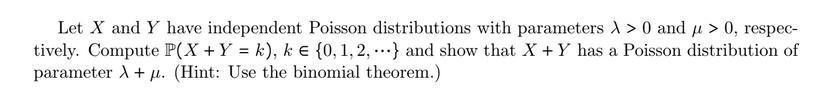 Let X and Y have independent Poisson distributions with parameters  > 0 and  > 0, respec- tively. Compute P(X