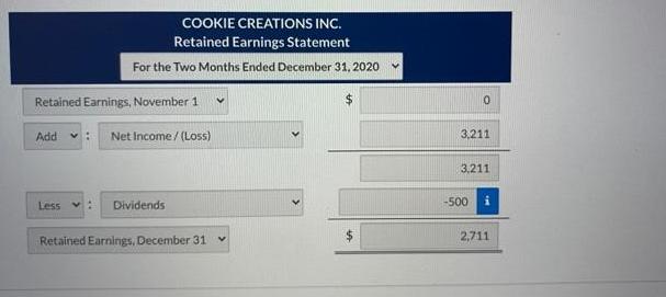 Retained Earnings, November 1 Net Income /(Loss) Add COOKIE CREATIONS INC. Retained Earnings Statement For
