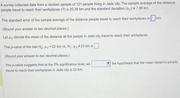 A survey collected data from a random sample of 121 people living in Jade city. The sample average of the