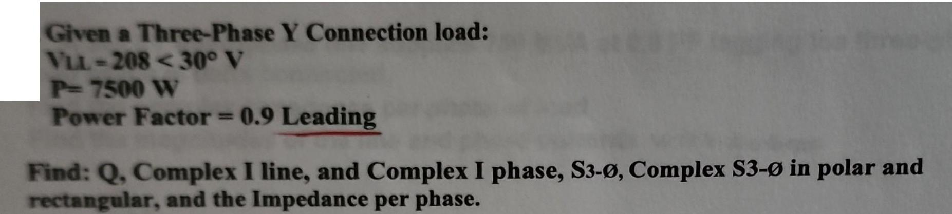 Given a Three-Phase Y Connection load: VLL-208 <30 V P= 7500 W Power Factor = 0.9 Leading Find: Q, Complex I