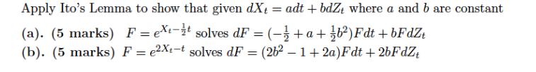 Apply Ito's Lemma to show that given dXt =adt + bdZt where a and b are constant (a). (5 marks) F = eXt-t