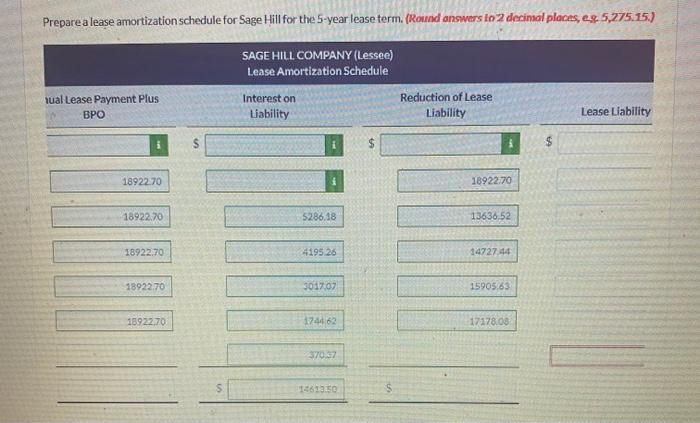 Prepare a lease amortization schedule for Sage Hill for the 5 -year lease term. (Round answers io 2 decinal ploces, e.8. 5,27