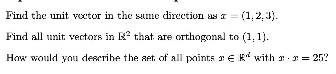 Find the unit vector in the same direction as ( x=(1,2,3) ). Find all unit vectors in ( mathbb{R}^{2} ) that are orthogo