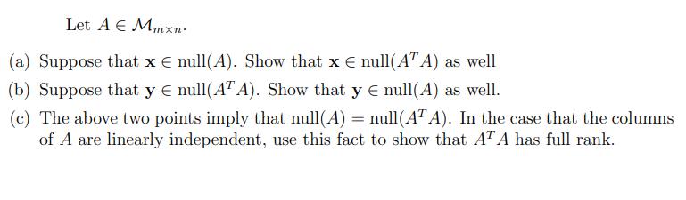 Let A E Mmxn. (a) Suppose that x null(A). Show that x null(ATA) as well (b) Suppose that y e null(ATA). Show