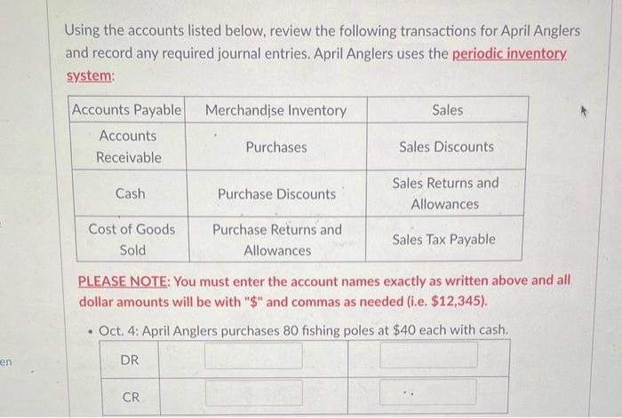 en Using the accounts listed below, review the following transactions for April Anglers and record any