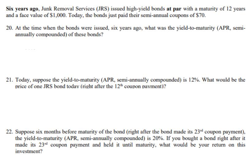 Six years ago, Junk Removal Services (JRS) issued high-yield bonds at par with a maturity of 12 years and a