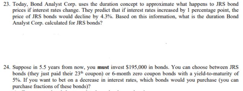 23. Today, Bond Analyst Corp. uses the duration concept to approximate what happens to JRS bond prices if